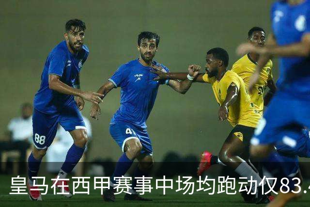 皇马在西甲赛事中场均跑动仅83.46公里，远不及巴萨